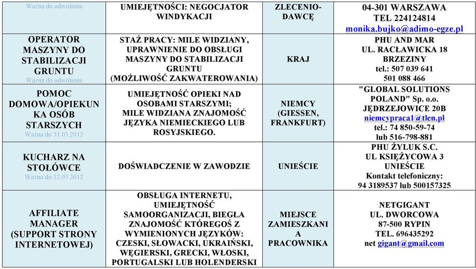 2012 AFFILIATE MANAGER (SUPPORT STRONY INTERNETOWEJ) UMIEJĘTNOŚCI: NEGOCJATOR WINDYKACJI STAŻ : MILE WIDZIANY, UPRAWNIENIE DO OBSŁUGI MASZYNY DO STABILIZACJI GRUNTU (MOŻLIWOŚĆ ZAKWATEROWANIA)
