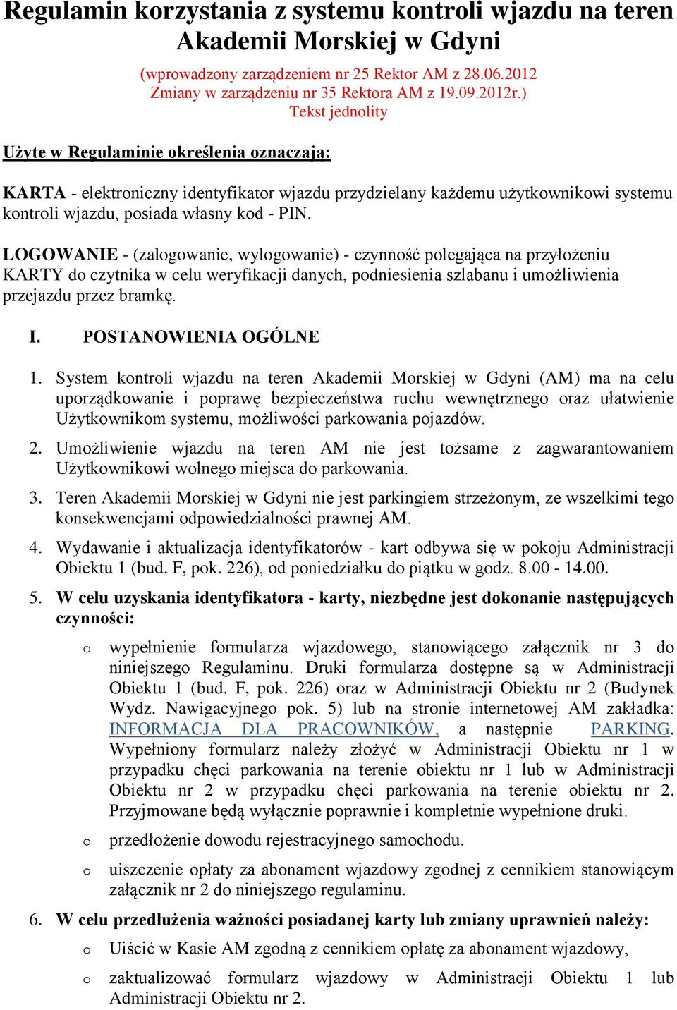 LOGOWANIE - (zalgwanie, wylgwanie) - czynnść plegająca na przyłżeniu KARTY d czytnika w celu weryfikacji danych, pdniesienia szlabanu i umżliwienia przejazdu przez bramkę. I. POSTANOWIENIA OGÓLNE 1.