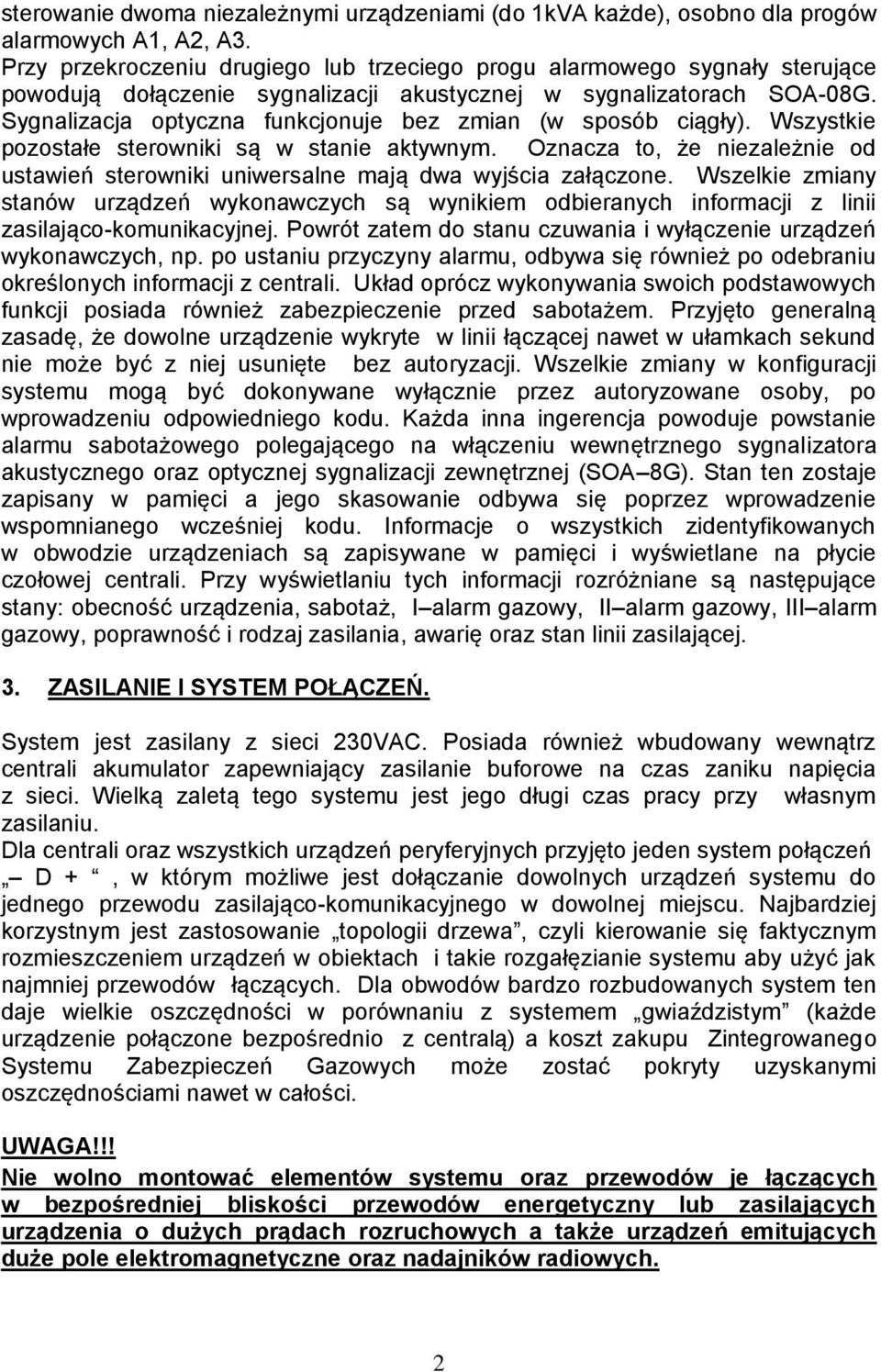 Sygnalizacja optyczna funkcjonuje bez zmian (w sposób ciągły). Wszystkie pozostałe sterowniki są w stanie aktywnym.