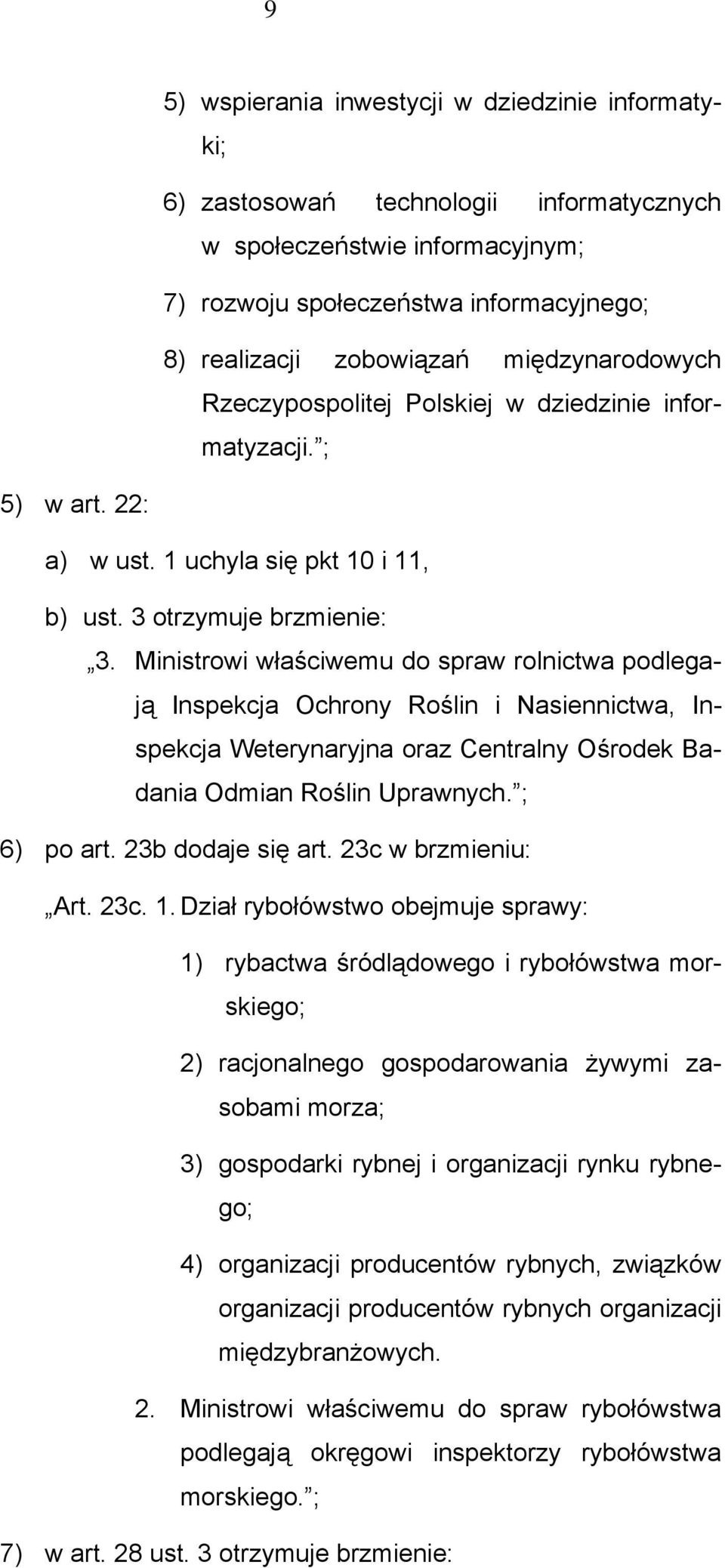 Ministrowi właściwemu do spraw rolnictwa podlegają Inspekcja Ochrony Roślin i Nasiennictwa, Inspekcja Weterynaryjna oraz Centralny Ośrodek Badania Odmian Roślin Uprawnych. ; 6) po art.