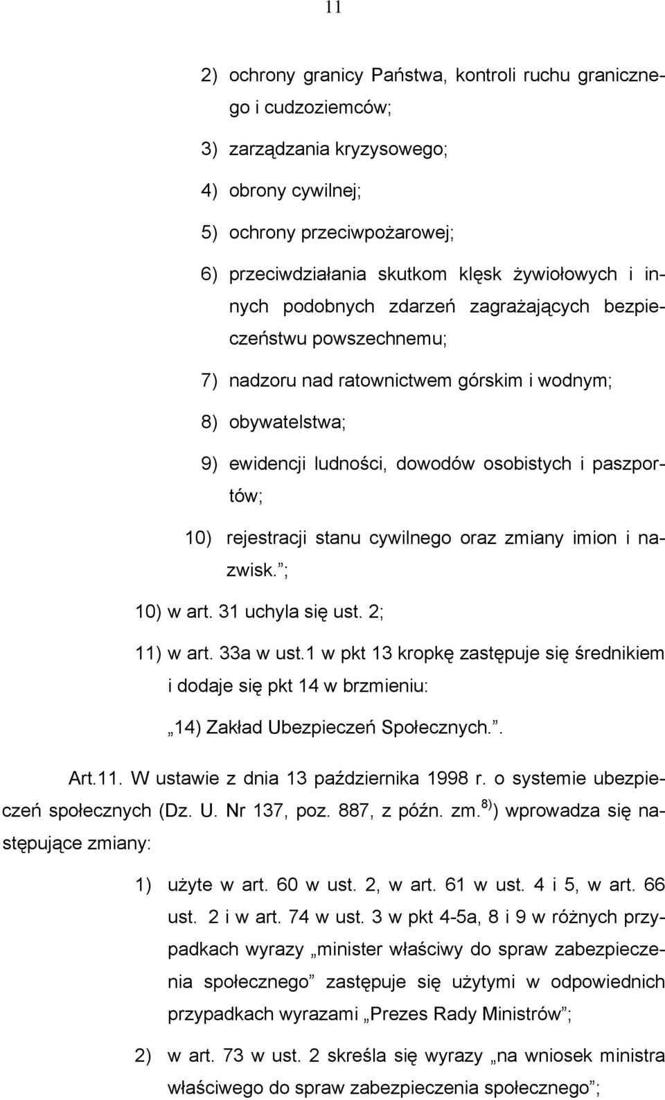 rejestracji stanu cywilnego oraz zmiany imion i nazwisk. ; 10) w art. 31 uchyla się ust. 2; 11) w art. 33a w ust.