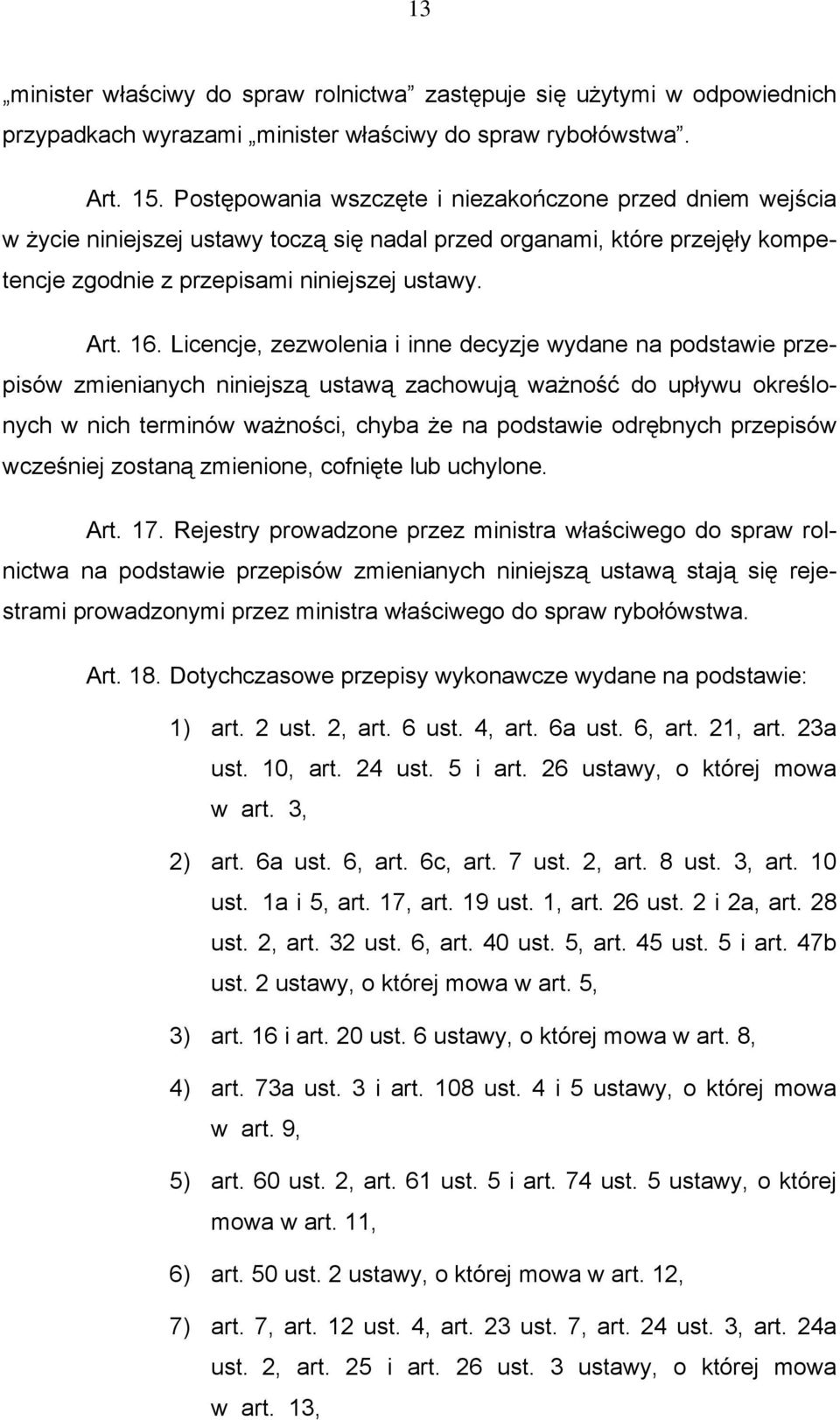 Licencje, zezwolenia i inne decyzje wydane na podstawie przepisów zmienianych niniejszą ustawą zachowują ważność do upływu określonych w nich terminów ważności, chyba że na podstawie odrębnych