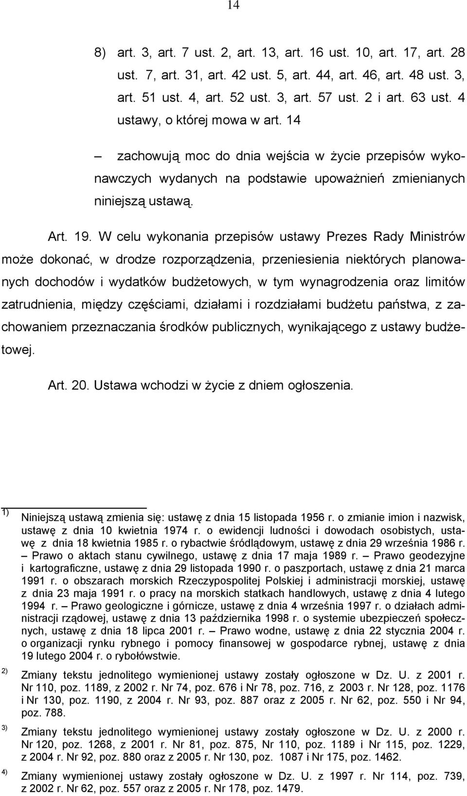 W celu wykonania przepisów ustawy Prezes Rady Ministrów może dokonać, w drodze rozporządzenia, przeniesienia niektórych planowanych dochodów i wydatków budżetowych, w tym wynagrodzenia oraz limitów