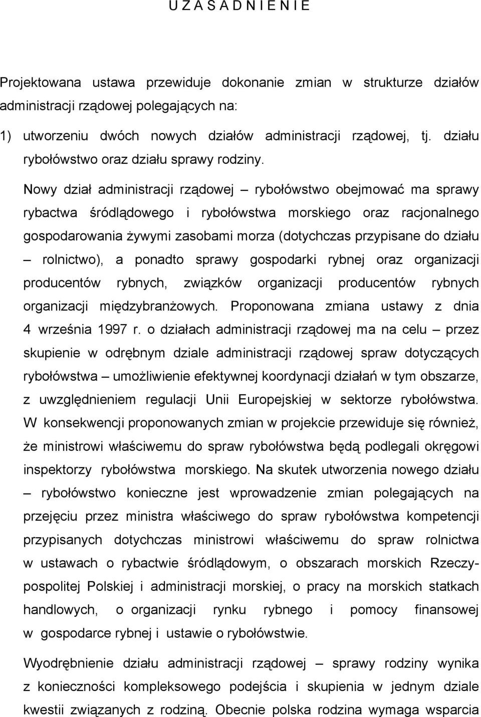 Nowy dział administracji rządowej rybołówstwo obejmować ma sprawy rybactwa śródlądowego i rybołówstwa morskiego oraz racjonalnego gospodarowania żywymi zasobami morza (dotychczas przypisane do działu