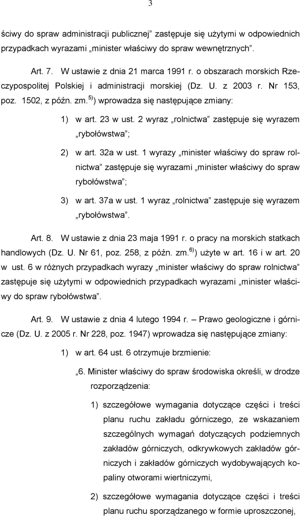 2 wyraz rolnictwa zastępuje się wyrazem rybołówstwa ; 2) w art. 32a w ust. 1 wyrazy minister właściwy do spraw rolnictwa zastępuje się wyrazami minister właściwy do spraw rybołówstwa ; 3) w art.