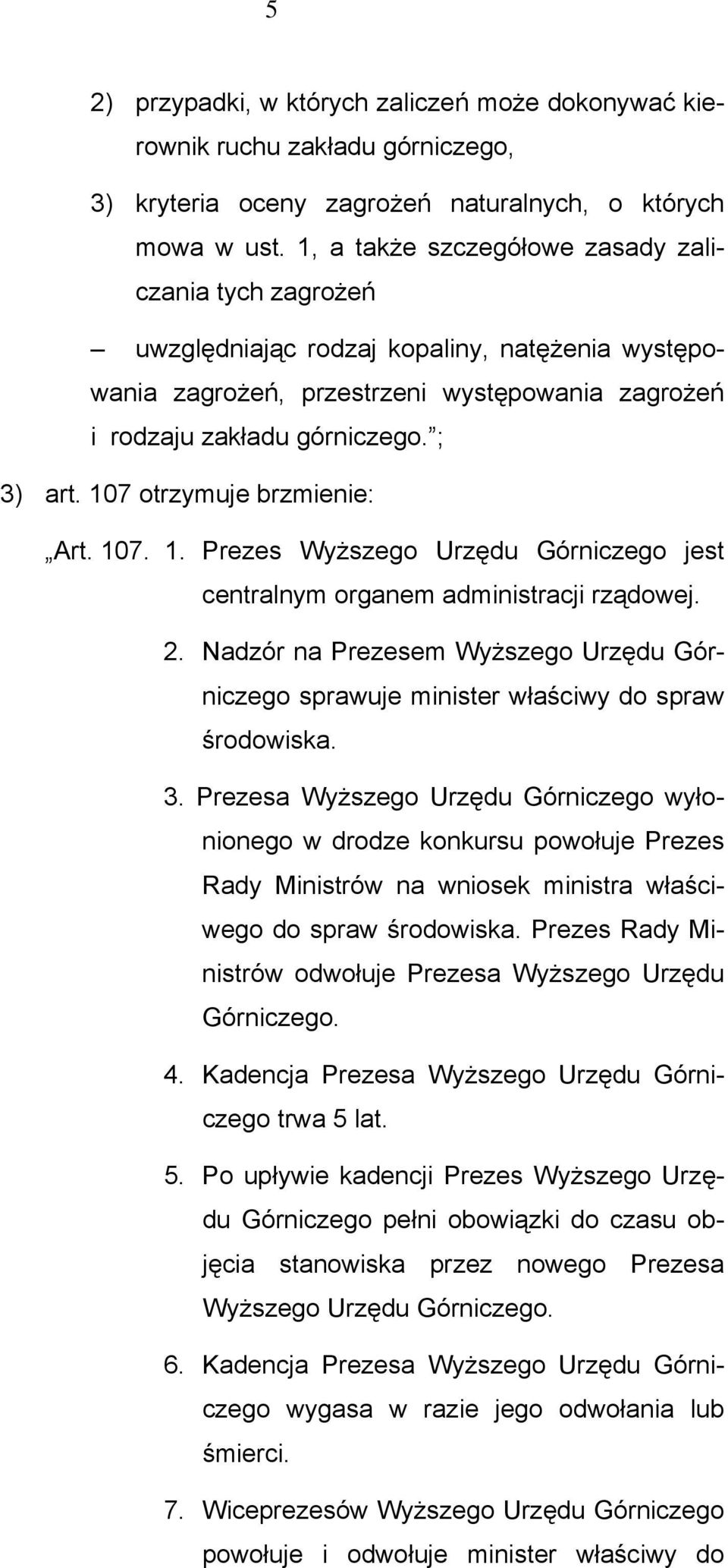 107 otrzymuje brzmienie: Art. 107. 1. Prezes Wyższego Urzędu Górniczego jest centralnym organem administracji rządowej. 2.