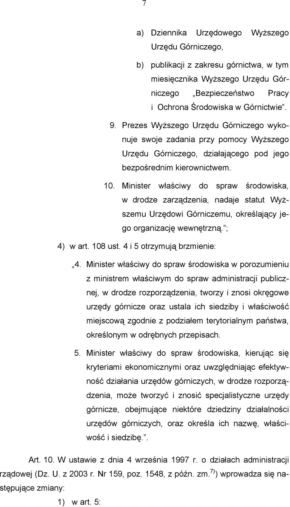 Minister właściwy do spraw środowiska, w drodze zarządzenia, nadaje statut Wyższemu Urzędowi Górniczemu, określający jego organizację wewnętrzną. ; 4) w art. 108 ust. 4 i 5 otrzymują brzmienie: 4.