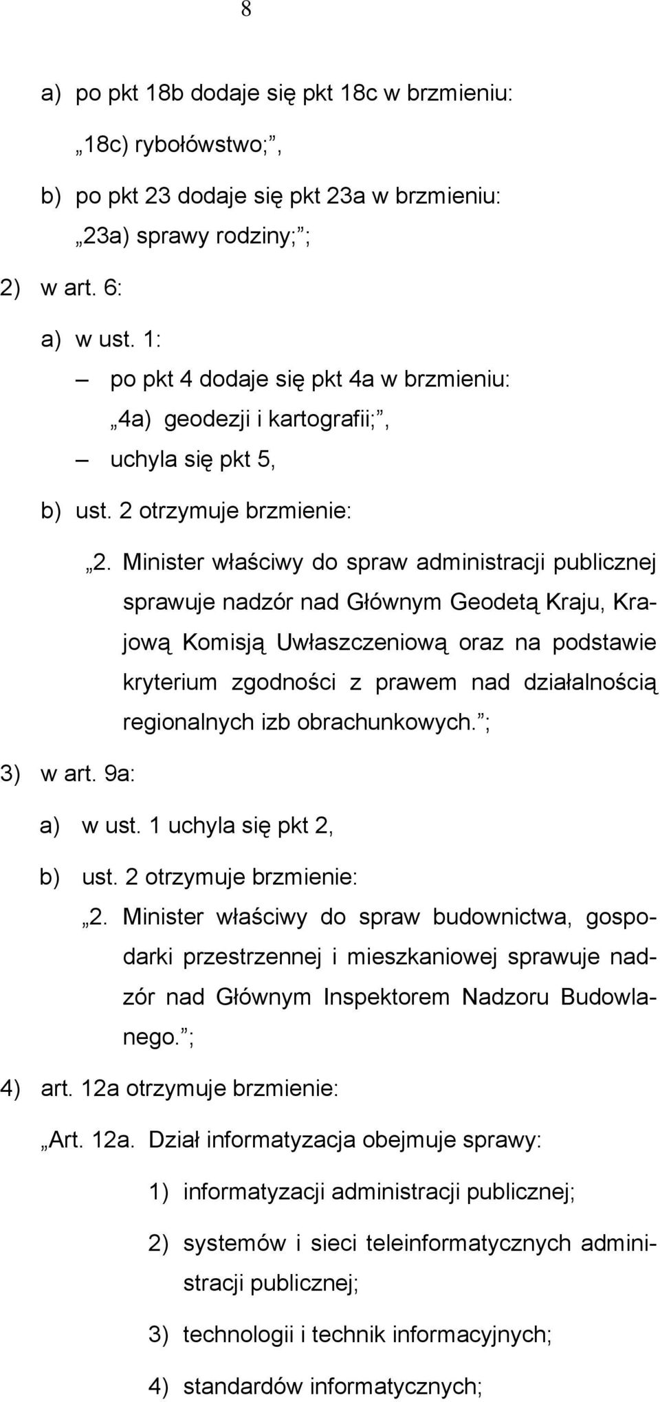 Minister właściwy do spraw administracji publicznej sprawuje nadzór nad Głównym Geodetą Kraju, Krajową Komisją Uwłaszczeniową oraz na podstawie kryterium zgodności z prawem nad działalnością