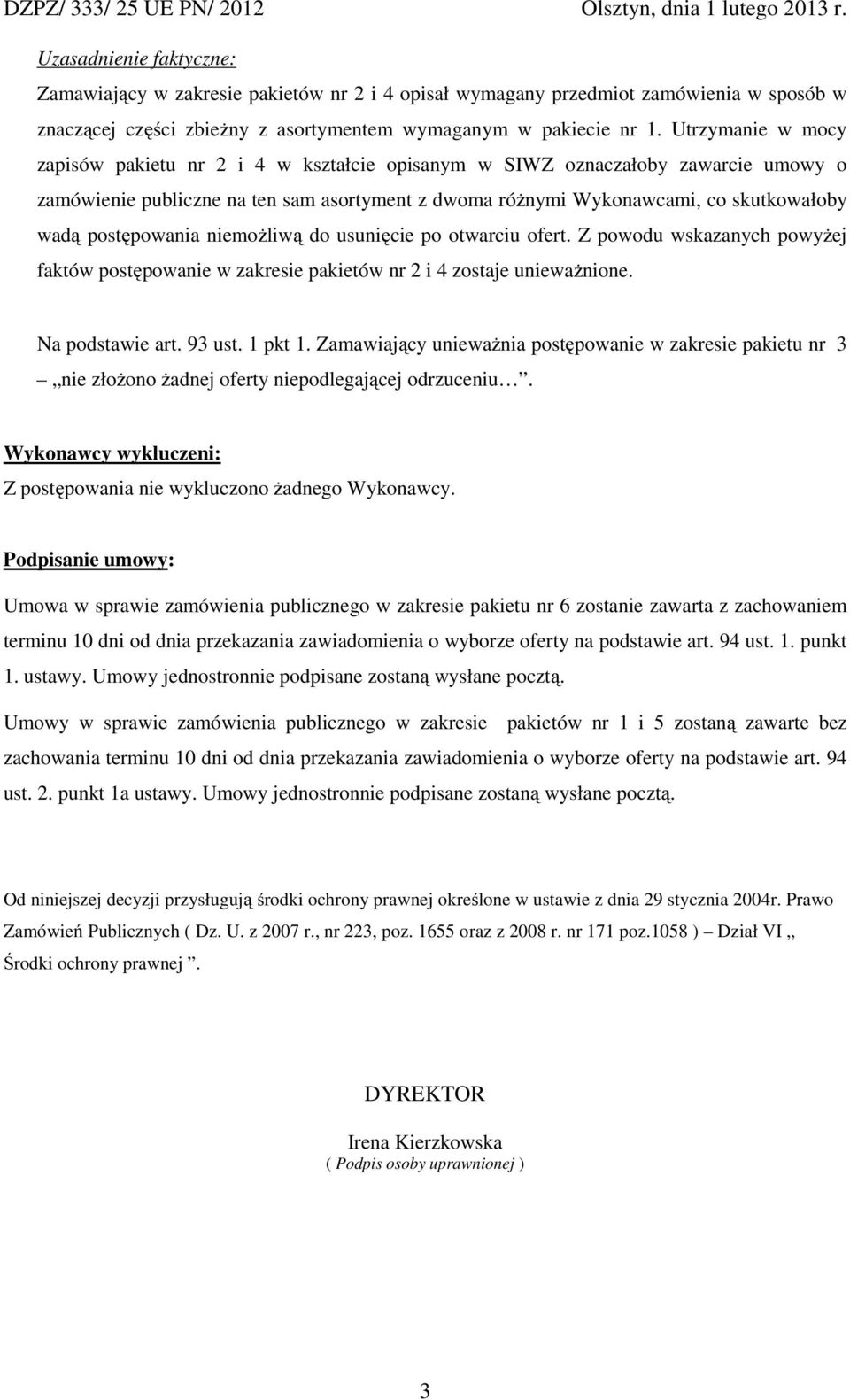 postępowania niemożliwą do usunięcie po otwarciu ofert. Z powodu wskazanych powyżej faktów postępowanie w zakresie pakietów nr 2 i 4 zostaje unieważnione. Na podstawie art. 93 ust. 1 pkt 1.