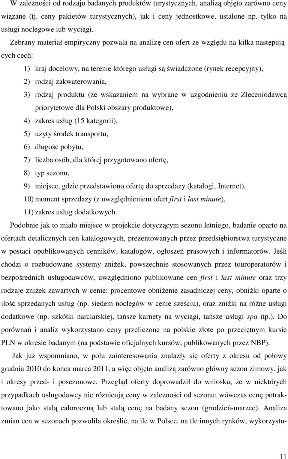 Zebrany materiał empiryczny pozwala na analizę cen ofert ze względu na kilka następujących cech: 1) kraj docelowy, na terenie którego usługi są świadczone (rynek recepcyjny), 2) rodzaj