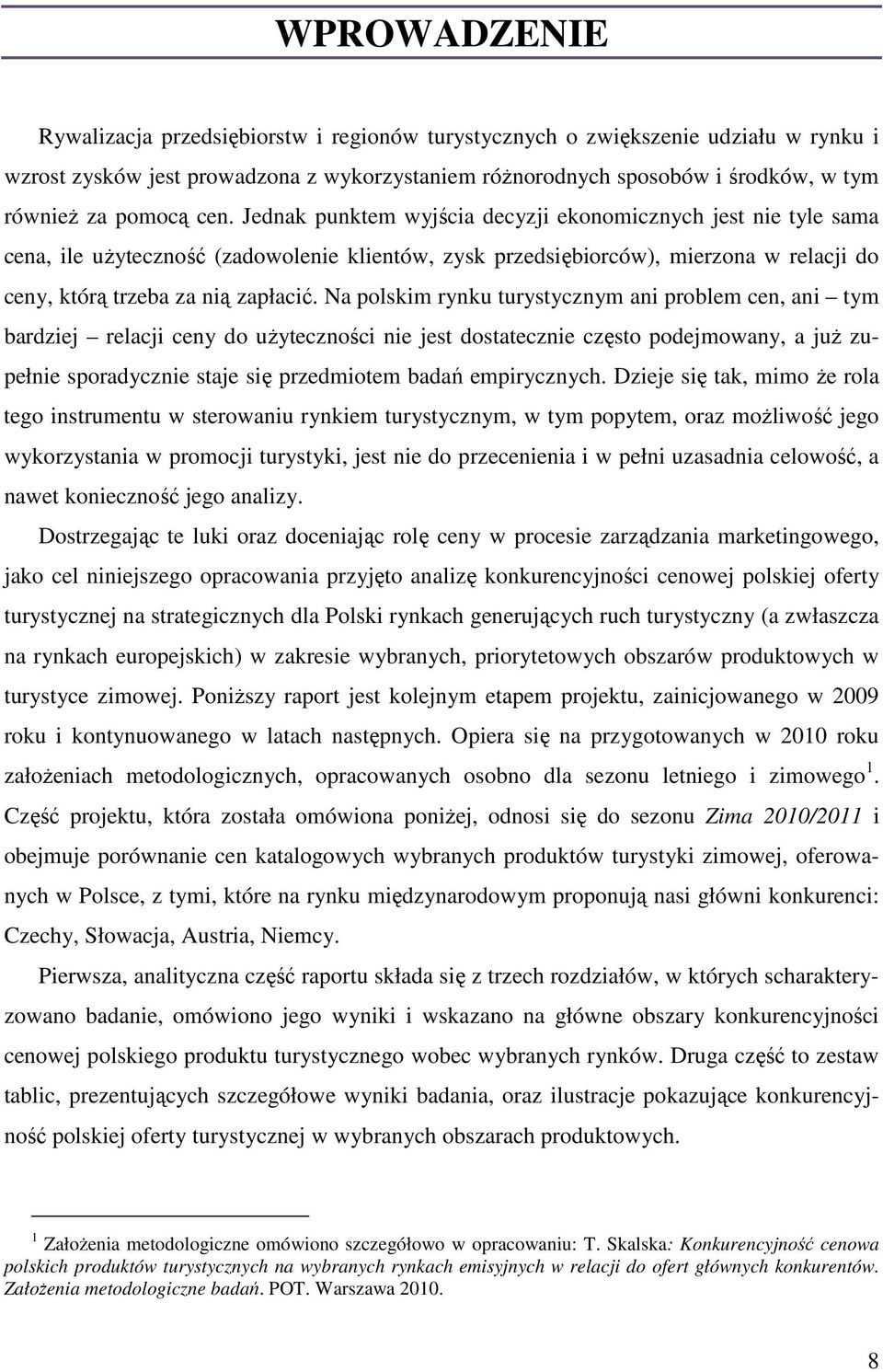 Jednak punktem wyjścia decyzji ekonomicznych jest nie tyle sama cena, ile użyteczność (zadowolenie klientów, zysk przedsiębiorców), mierzona w relacji do ceny, którą trzeba za nią zapłacić.