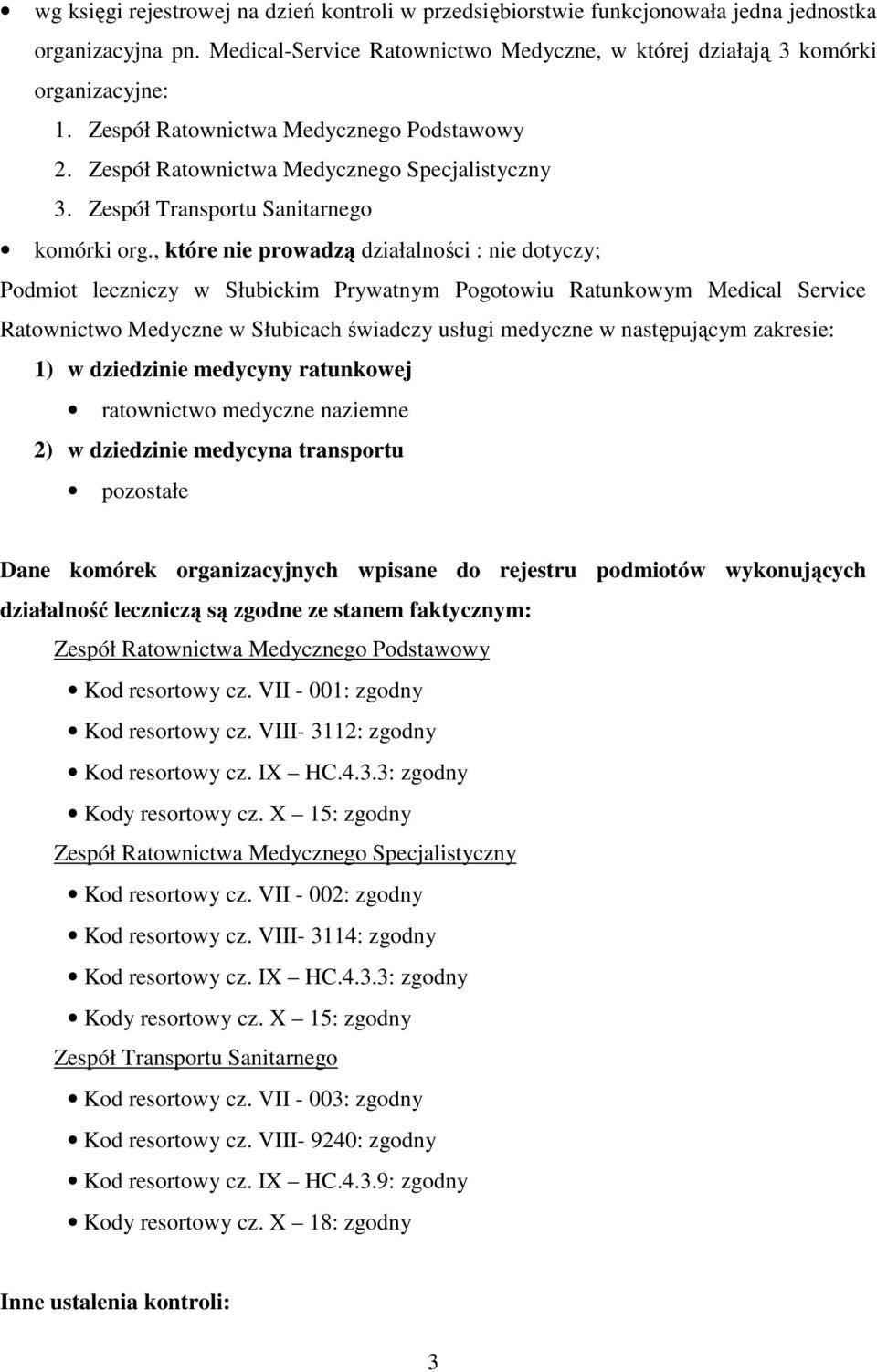 , które nie prowadzą działalności : nie dotyczy; Podmiot leczniczy w Słubickim Prywatnym Pogotowiu Ratunkowym Medical Service Ratownictwo Medyczne w Słubicach świadczy usługi medyczne w następującym