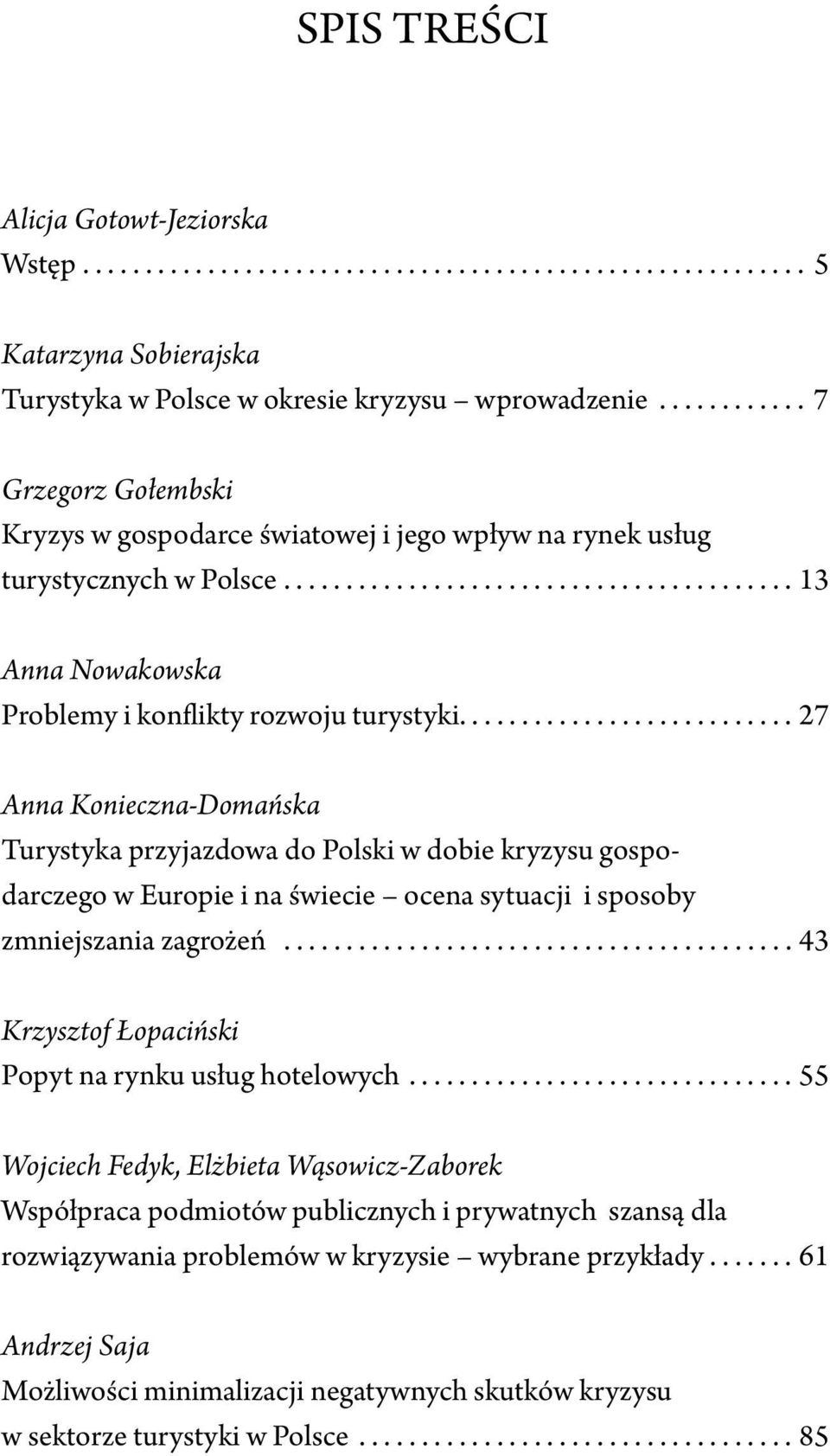 .......................... 27 Anna Konieczna-Domańska Turystyka przyjazdowa do Polski w dobie kryzysu gospodarczego w Europie i na świecie ocena sytuacji i sposoby zmniejszania zagrożeń.