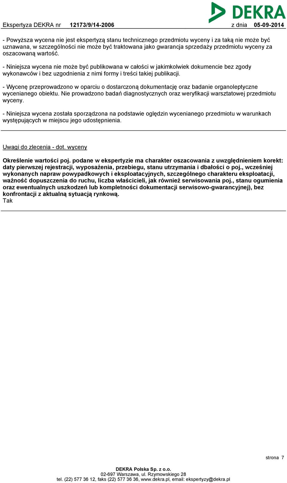 - Wycenę przeprowadzono w oparciu o dostarczoną dokumentację oraz badanie organoleptyczne wycenianego obiektu. Nie prowadzono badań diagnostycznych oraz weryfikacji warsztatowej przedmiotu wyceny.