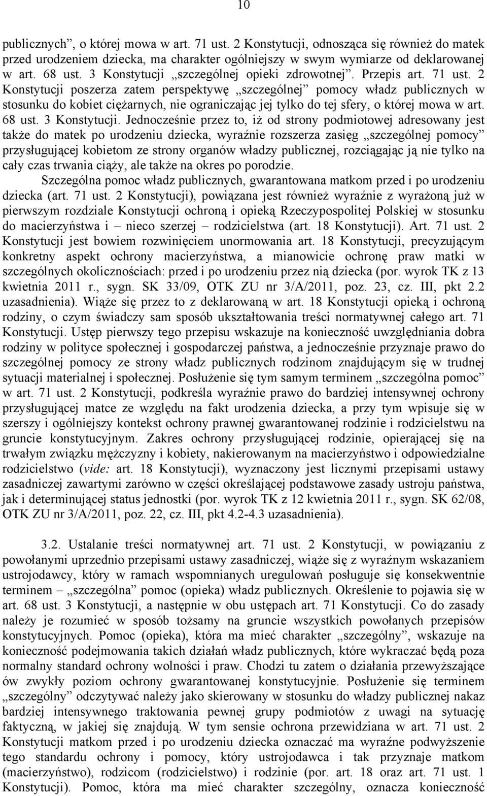 2 Konstytucji poszerza zatem perspektywę szczególnej pomocy władz publicznych w stosunku do kobiet ciężarnych, nie ograniczając jej tylko do tej sfery, o której mowa w art. 68 ust. 3 Konstytucji.