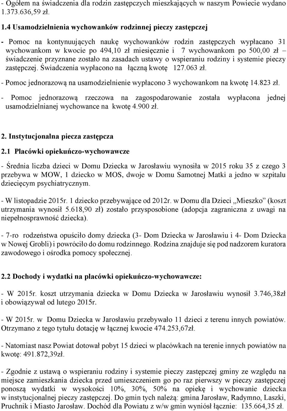 4 Usamodzielnienia wychowanków rodzinnej pieczy zastępczej - Pomoc na kontynuujących naukę wychowanków rodzin zastępczych wypłacano 31 wychowankom w kwocie po 494,10 zł miesięcznie i 7 wychowankom po