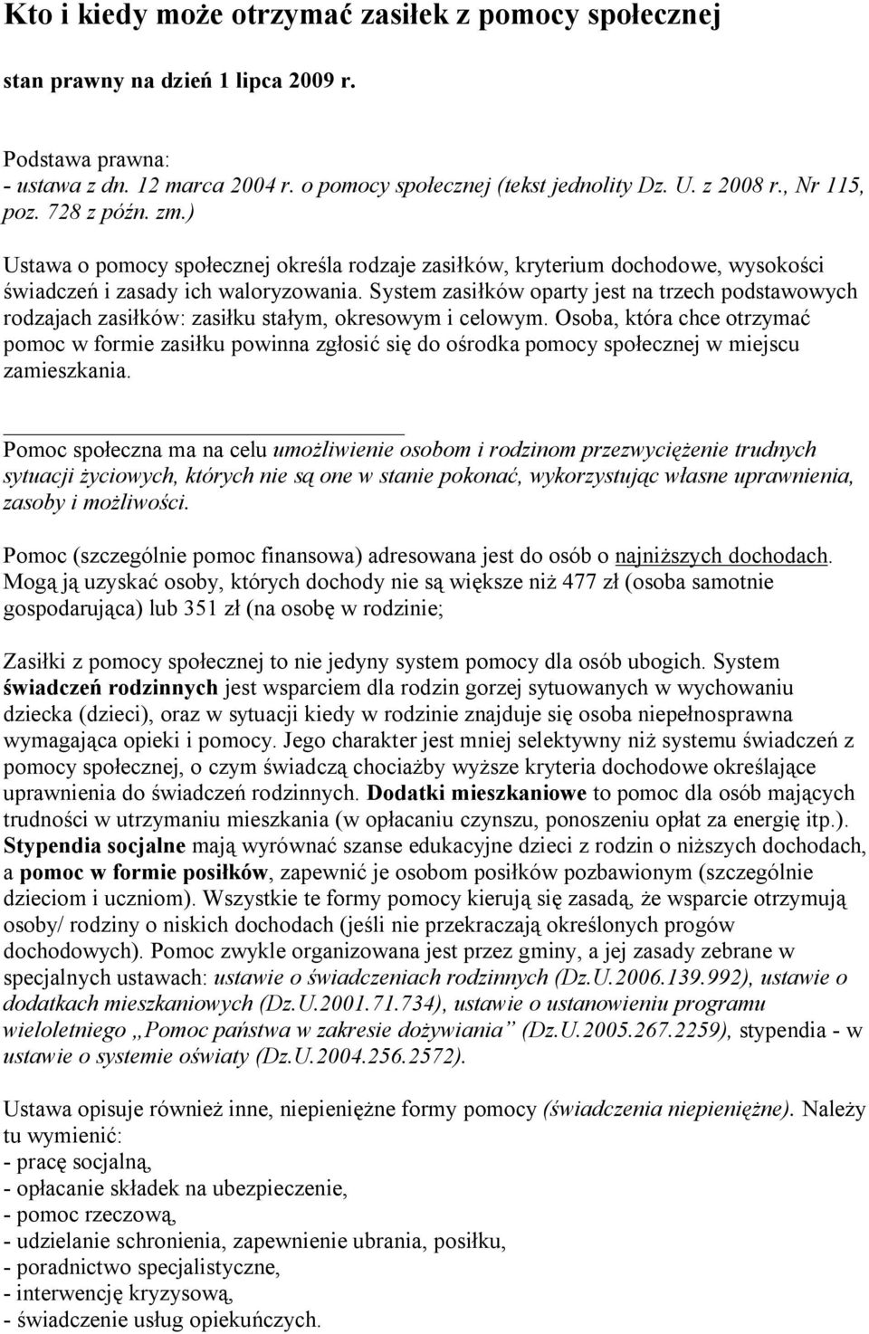 System zasiłków oparty jest na trzech podstawowych rodzajach zasiłków: zasiłku stałym, okresowym i celowym.