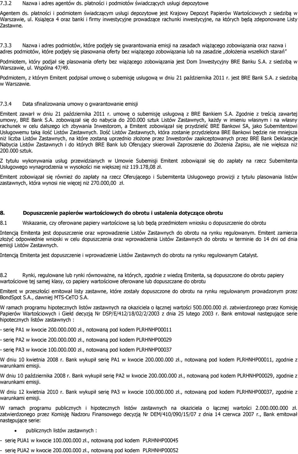 Książęca 4 oraz banki i firmy inwestycyjne prowadzące rachunki inwestycyjne, na których będą zdeponowane Listy Zastawne. 7.3.