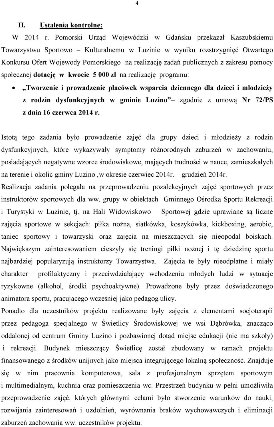 publicznych z zakresu pomocy społecznej dotację w kwocie 5 000 zł na realizację programu: Tworzenie i prowadzenie placówek wsparcia dziennego dla dzieci i młodzieży z rodzin dysfunkcyjnych w gminie