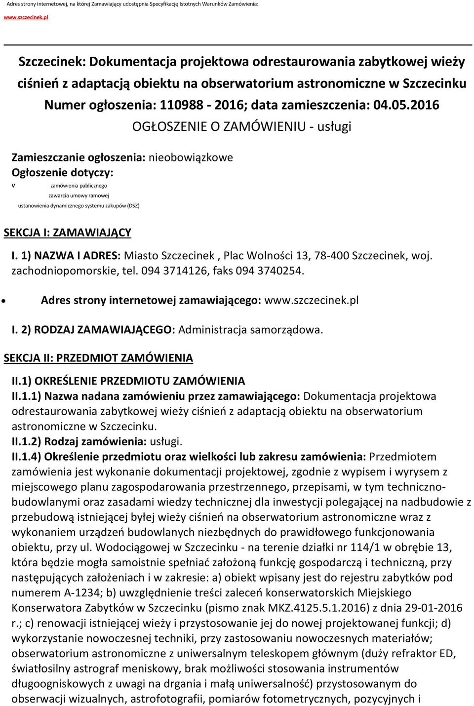 05.2016 Zamieszczanie ogłoszenia: nieobowiązkowe Ogłoszenie dotyczy: V zamówienia publicznego zawarcia umowy ramowej ustanowienia dynamicznego systemu zakupów (DSZ) SEKCJA I: ZAMAWIAJĄCY OGŁOSZENIE O