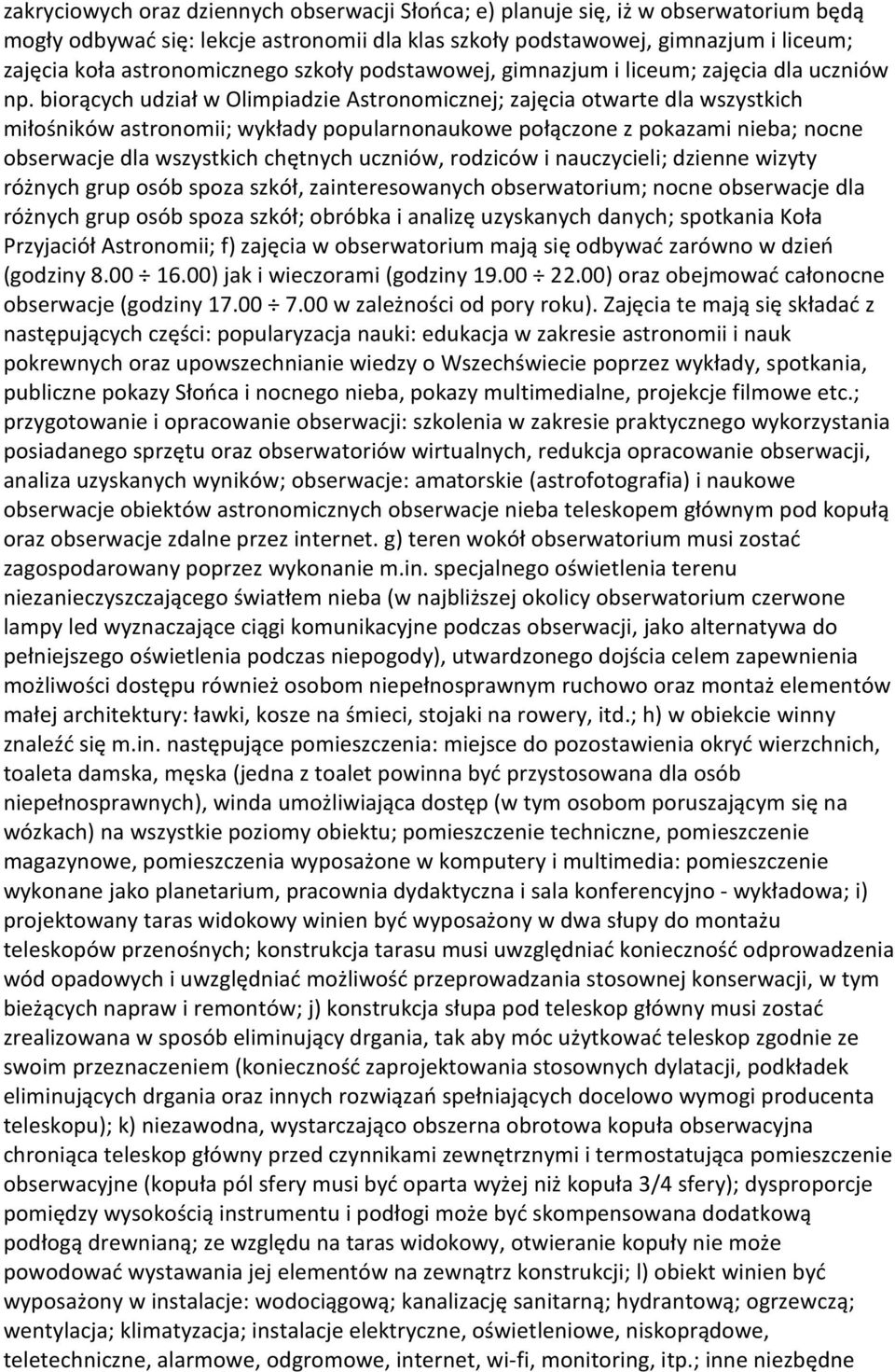 biorących udział w Olimpiadzie Astronomicznej; zajęcia otwarte dla wszystkich miłośników astronomii; wykłady popularnonaukowe połączone z pokazami nieba; nocne obserwacje dla wszystkich chętnych