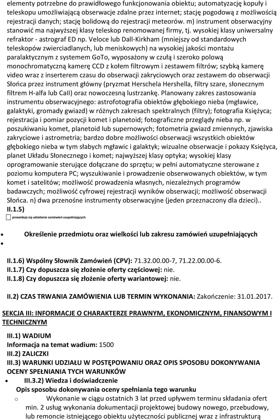 Veloce lub Dall-Kirkham (mniejszy od standardowych teleskopów zwierciadlanych, lub meniskowych) na wysokiej jakości montażu paralaktycznym z systemem GoTo, wyposażony w czułą i szeroko polową