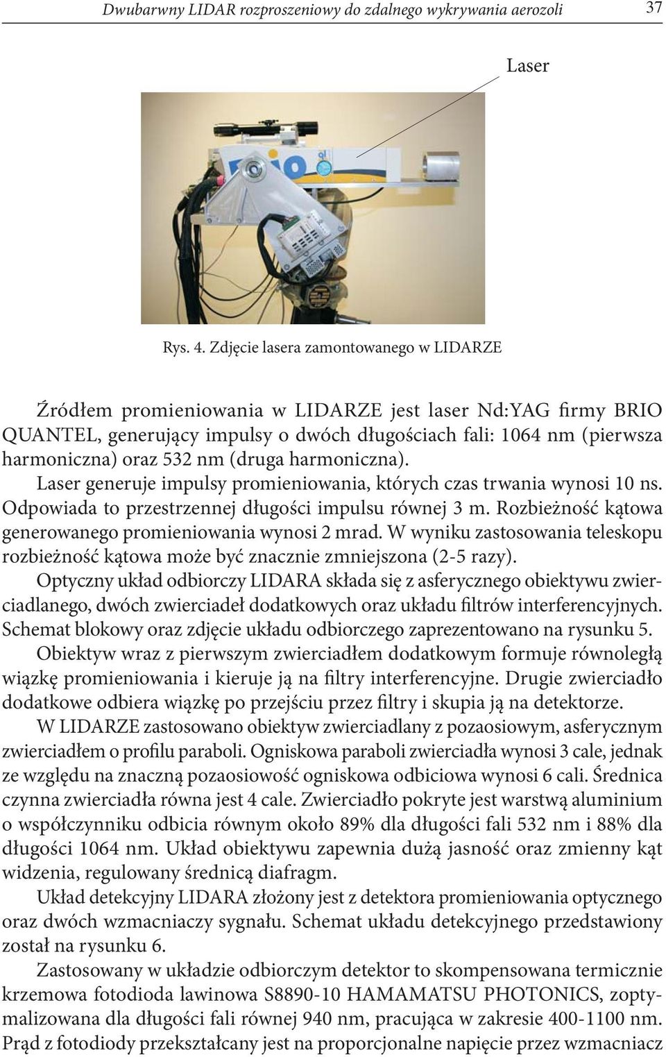 (druga harmoniczna). Laser generuje impulsy promieniowania, których czas trwania wynosi 10 ns. Odpowiada to przestrzennej długości impulsu równej 3 m.
