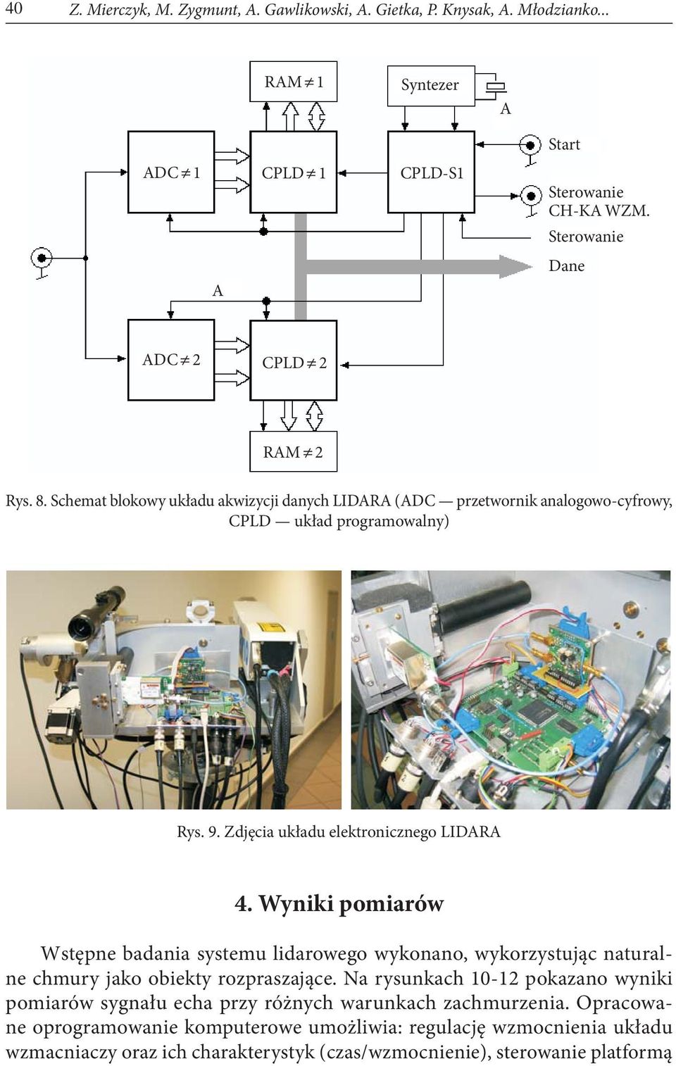 Zdjęcia układu elektronicznego LIDARA 4. Wyniki pomiarów Wstępne badania systemu lidarowego wykonano, wykorzystując naturalne chmury jako obiekty rozpraszające.