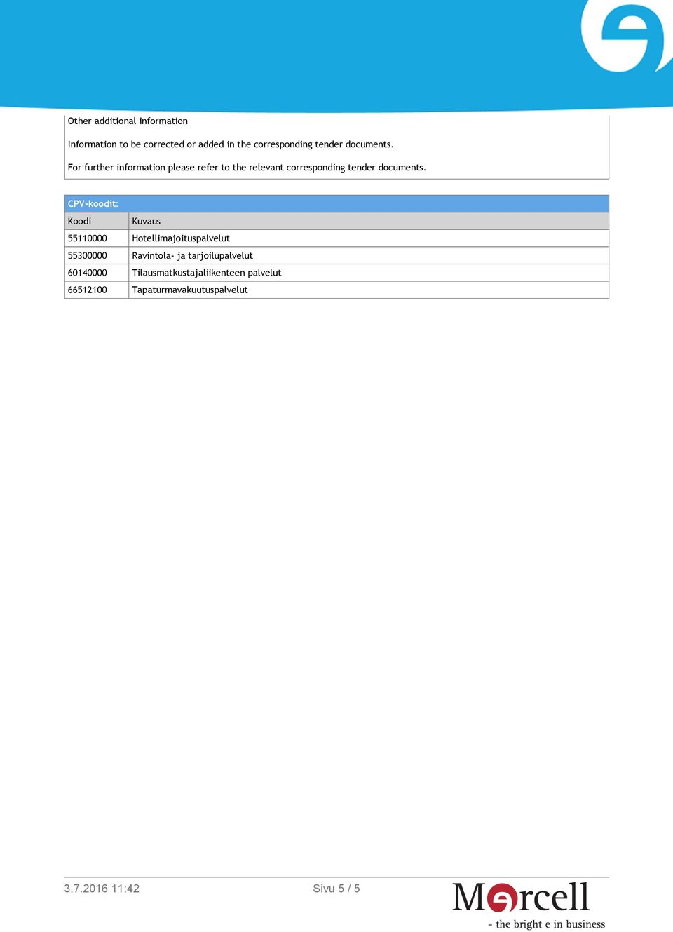 CPV-koodit: Koodi Kuvaus 55110000 Hotellimajoituspalvelut 55300000 Ravintola- ja