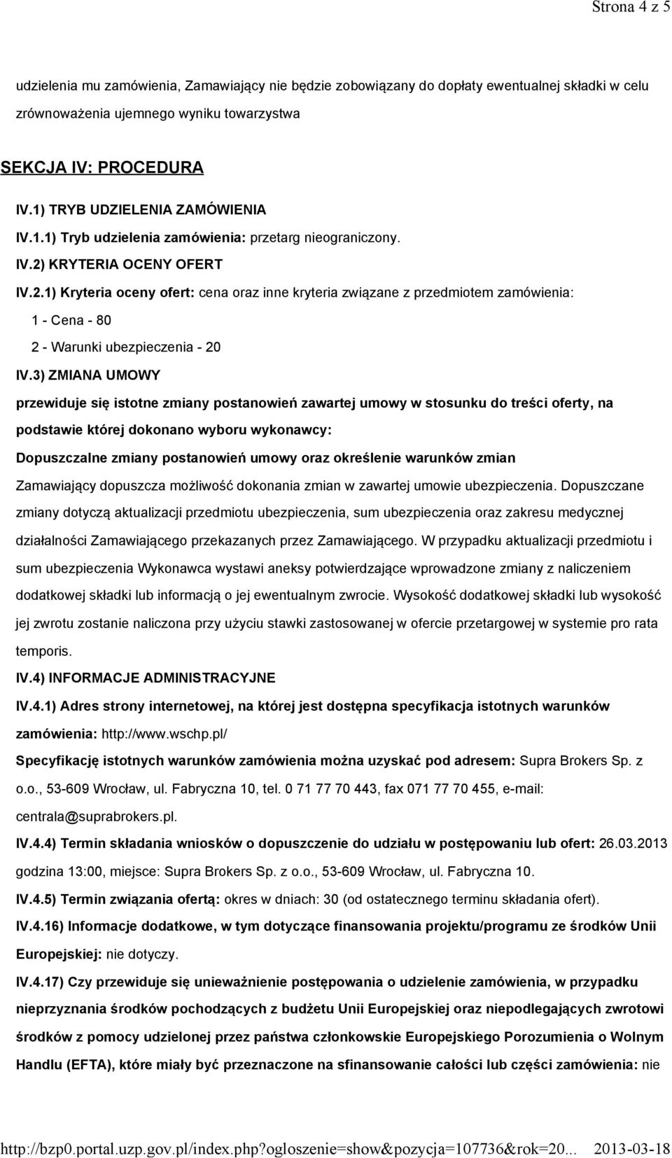 KRYTERIA OCENY OFERT IV.2.1) Kryteria oceny ofert: cena oraz inne kryteria związane z przedmiotem zamówienia: 1 - Cena - 80 2 - Warunki ubezpieczenia - 20 IV.