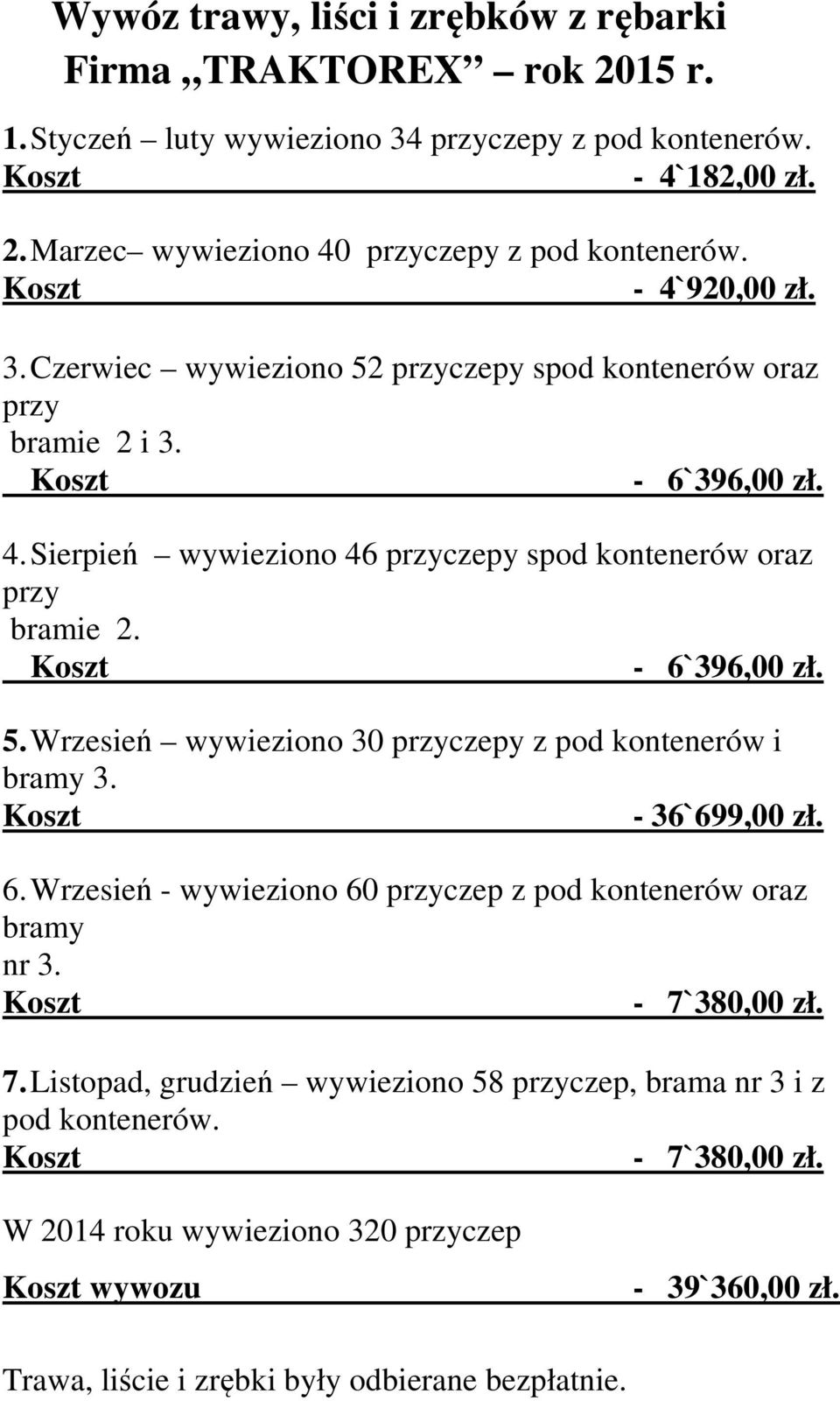Koszt - 6`396,00 zł. 5. Wrzesień wywieziono 30 przyczepy z pod kontenerów i bramy 3. Koszt - 36`699,00 zł. 6. Wrzesień - wywieziono 60 przyczep z pod kontenerów oraz bramy nr 3. Koszt - 7`380,00 zł.