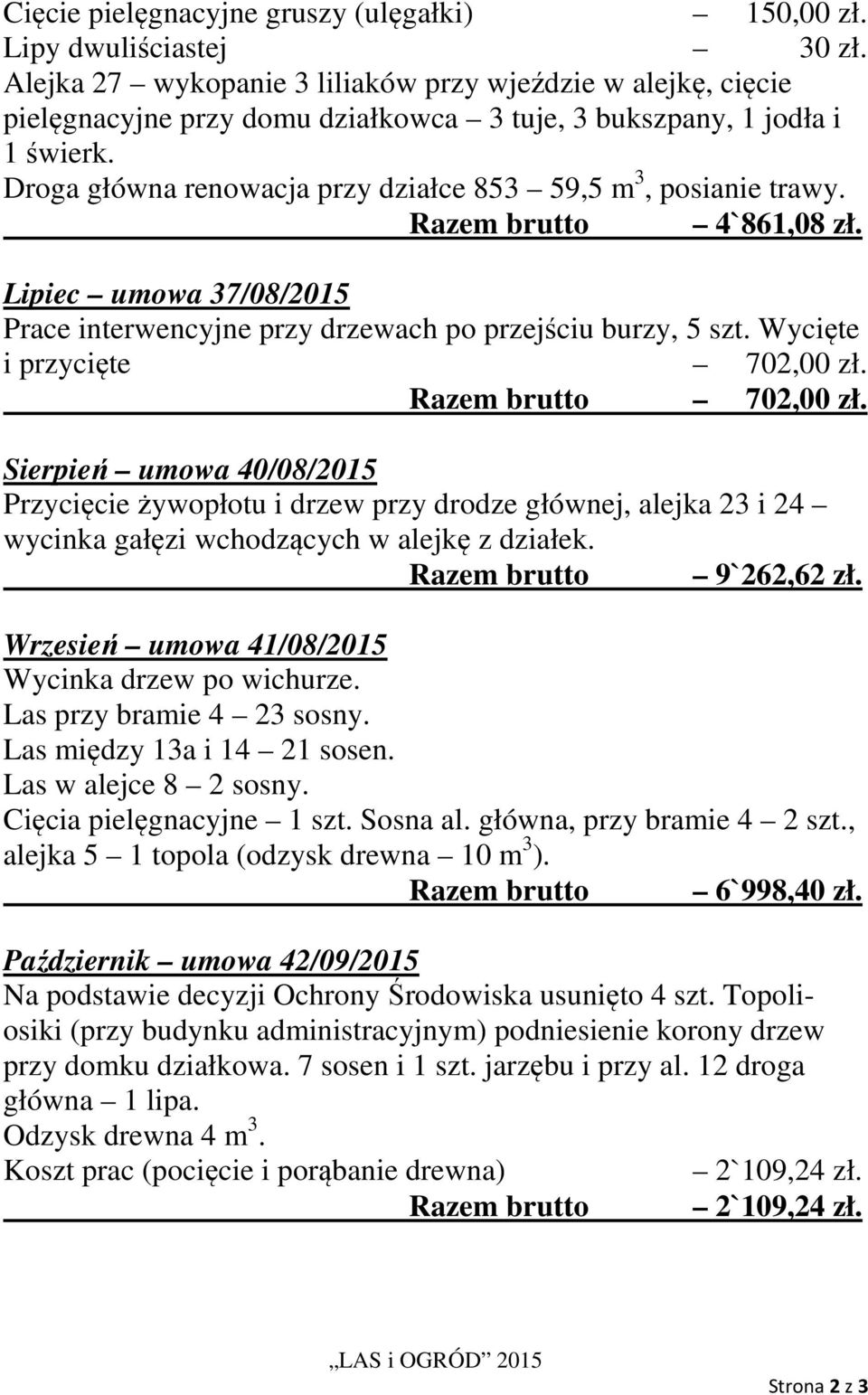 Droga główna renowacja przy działce 853 59,5 m 3, posianie trawy. Razem brutto 4`861,08 zł. Lipiec umowa 37/08/2015 Prace interwencyjne przy drzewach po przejściu burzy, 5 szt.
