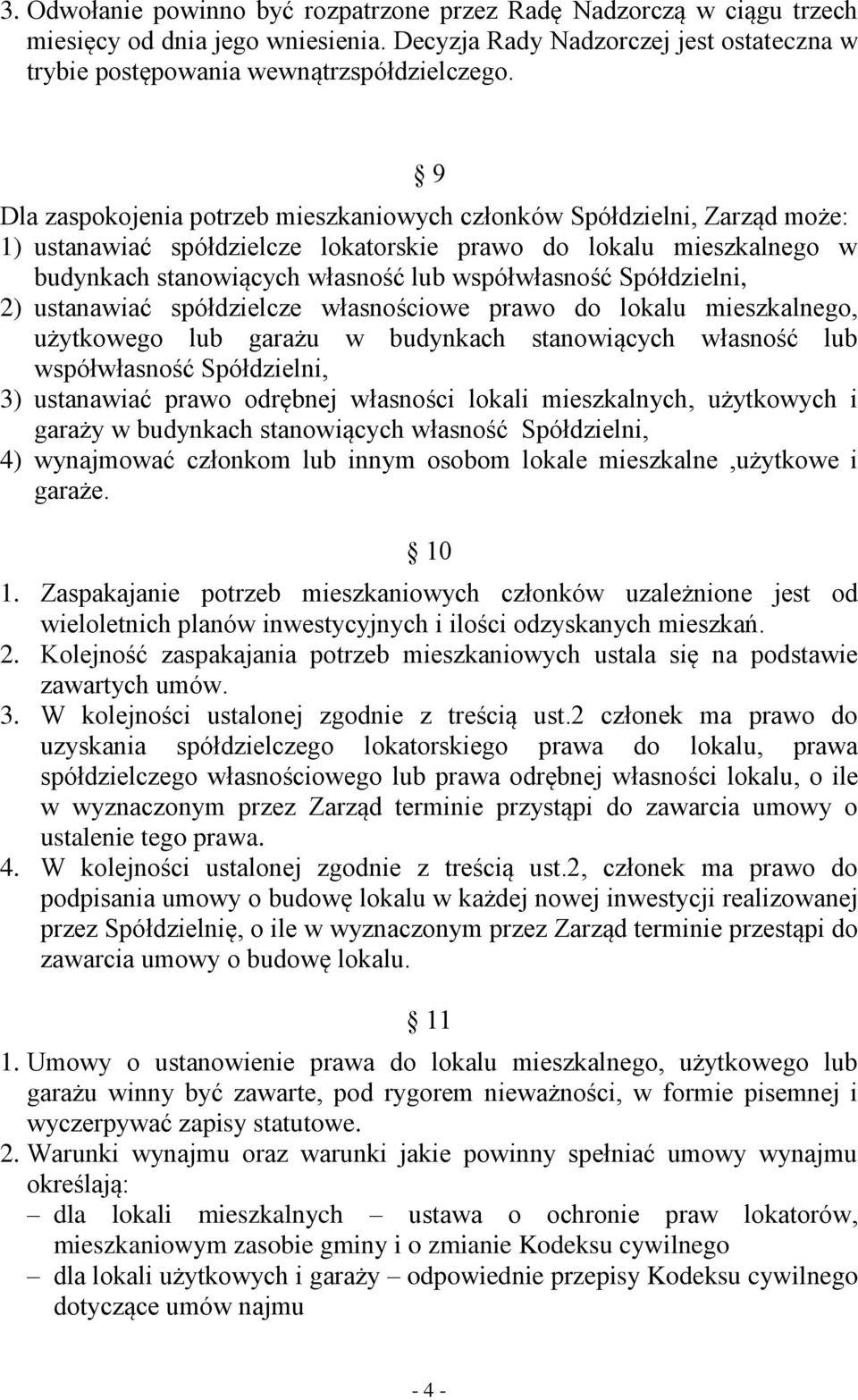 Spółdzielni, 2) ustanawiać spółdzielcze własnościowe prawo do lokalu mieszkalnego, użytkowego lub garażu w budynkach stanowiących własność lub współwłasność Spółdzielni, 3) ustanawiać prawo odrębnej