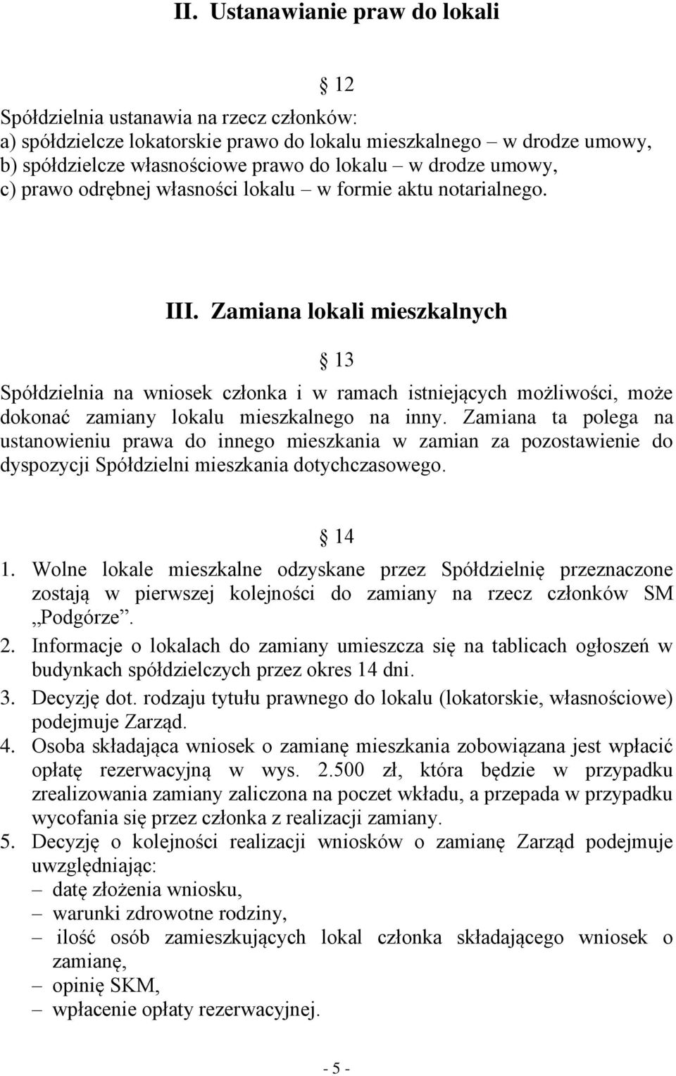 Zamiana lokali mieszkalnych 13 Spółdzielnia na wniosek członka i w ramach istniejących możliwości, może dokonać zamiany lokalu mieszkalnego na inny.
