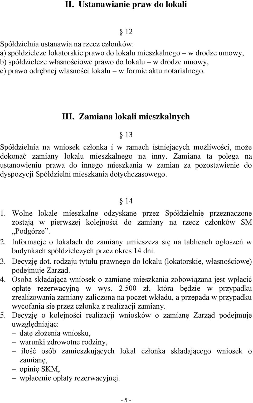 Zamiana lokali mieszkalnych 13 Spółdzielnia na wniosek członka i w ramach istniejących możliwości, może dokonać zamiany lokalu mieszkalnego na inny.