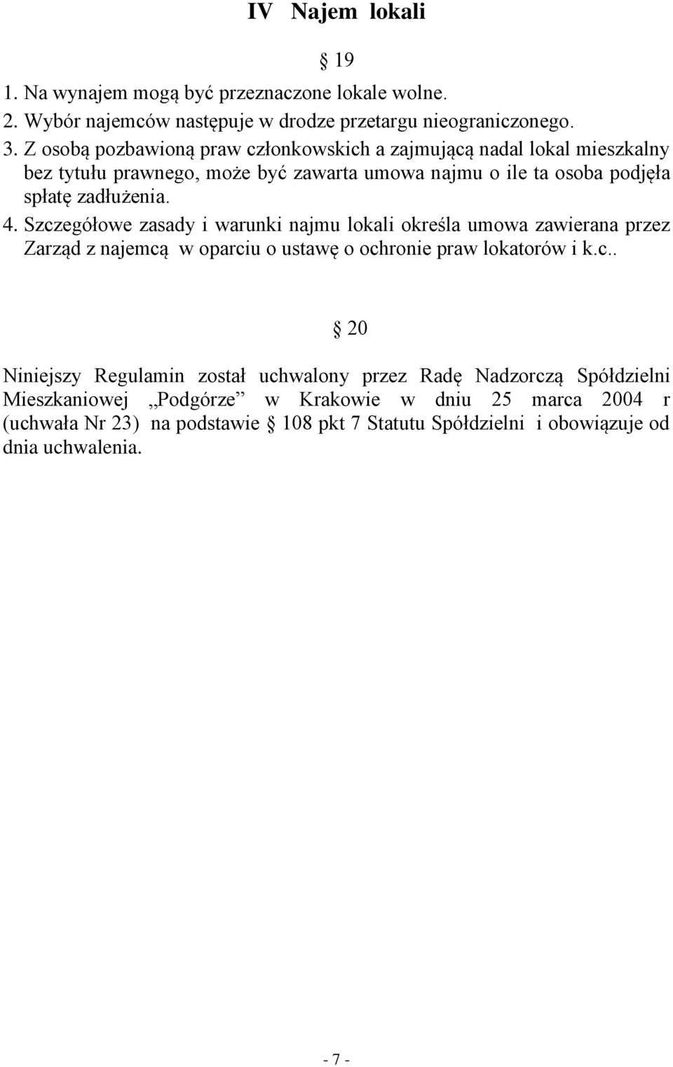 Szczegółowe zasady i warunki najmu lokali określa umowa zawierana przez Zarząd z najemcą w oparciu o ustawę o ochronie praw lokatorów i k.c.. 20 Niniejszy Regulamin