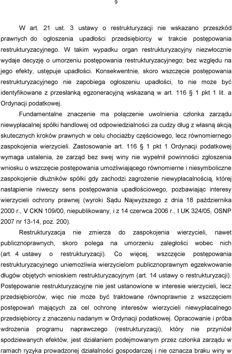 Konsekwentnie, skoro wszczęcie postępowania restrukturyzacyjnego nie zapobiega ogłoszeniu upadłości, to nie może być identyfikowane z przesłanką egzoneracyjną wskazaną w art. 116 1 pkt 1 lit.