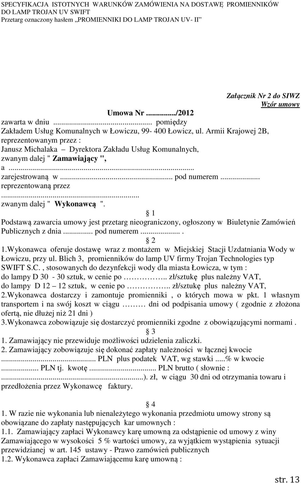 .. zwanym dalej " Wykonawcą ". 1 Podstawą zawarcia umowy jest przetarg nieograniczony, ogłoszony w Biuletynie Zamówień Publicznych z dnia... pod numerem.... 2 1.