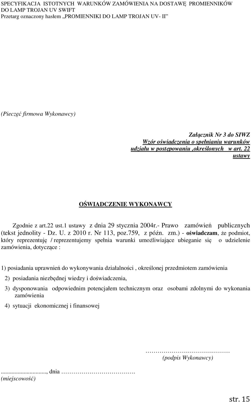 ) - oświadczam, że podmiot, który reprezentuję / reprezentujemy spełnia warunki umożliwiające ubieganie się o udzielenie zamówienia, dotyczące : 1) posiadania uprawnień do wykonywania