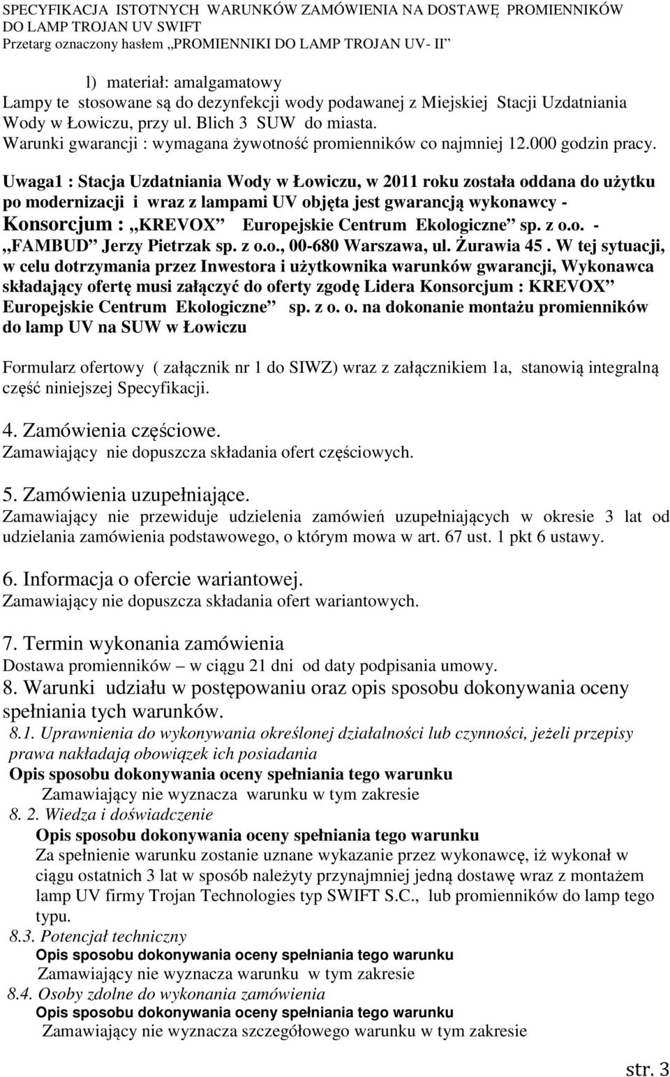 Uwaga1 : Stacja Uzdatniania Wody w Łowiczu, w 2011 roku została oddana do użytku po modernizacji i wraz z lampami UV objęta jest gwarancją wykonawcy - Konsorcjum : KREVOX Europejskie Centrum