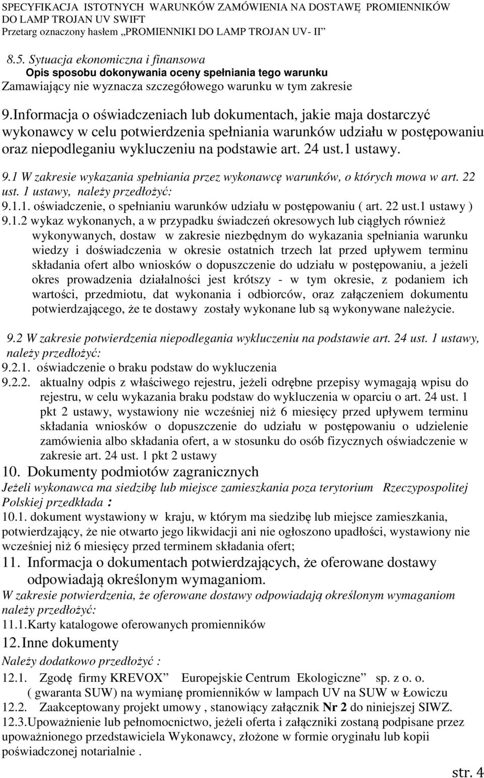 1 ustawy. 9.1 W zakresie wykazania spełniania przez wykonawcę warunków, o których mowa w art. 22 ust. 1 ustawy, należy przedłożyć: 9.1.1. oświadczenie, o spełnianiu warunków udziału w postępowaniu ( art.