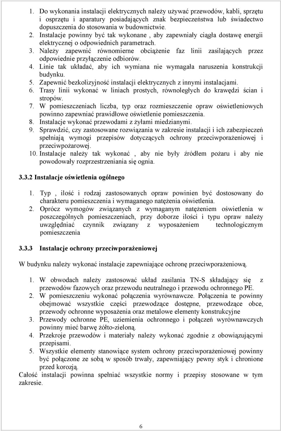 Należy zapewnić równomierne obciążenie faz linii zasilających przez odpowiednie przyłączenie odbiorów. 4. Linie tak układać, aby ich wymiana nie wymagała naruszenia konstrukcji budynku. 5.