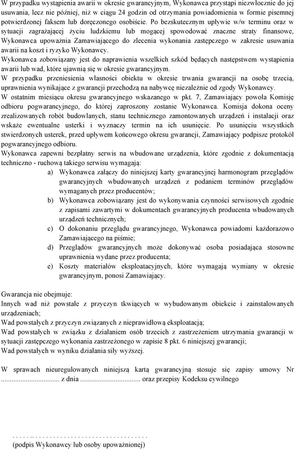 Po bezskutecznym upływie w/w terminu oraz w sytuacji zagrażającej życiu ludzkiemu lub mogącej spowodować znaczne straty finansowe, Wykonawca upoważnia Zamawiającego do zlecenia wykonania zastępczego