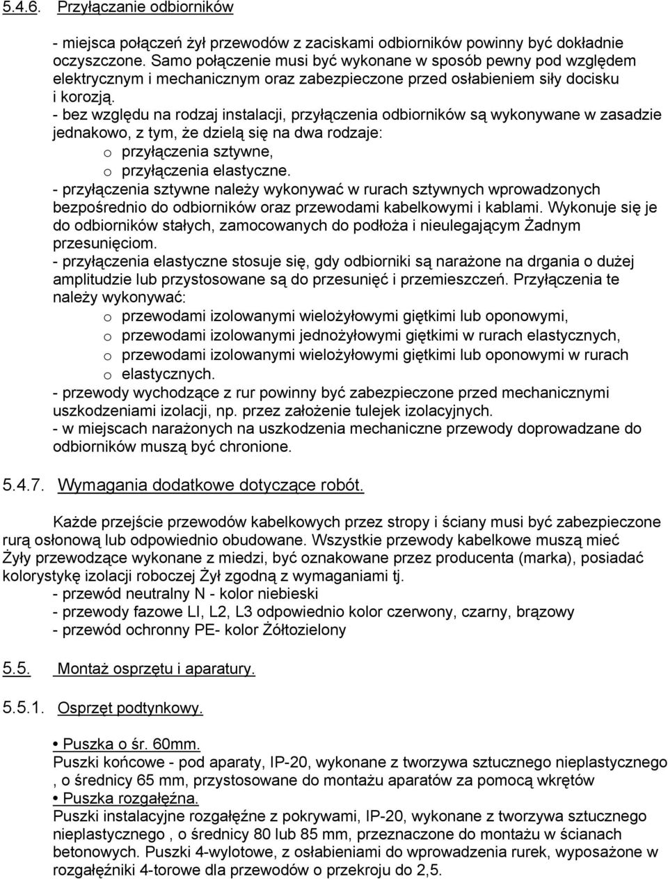 - bez względu na rodzaj instalacji, przyłączenia odbiorników są wykonywane w zasadzie jednakowo, z tym, że dzielą się na dwa rodzaje: o przyłączenia sztywne, o przyłączenia elastyczne.