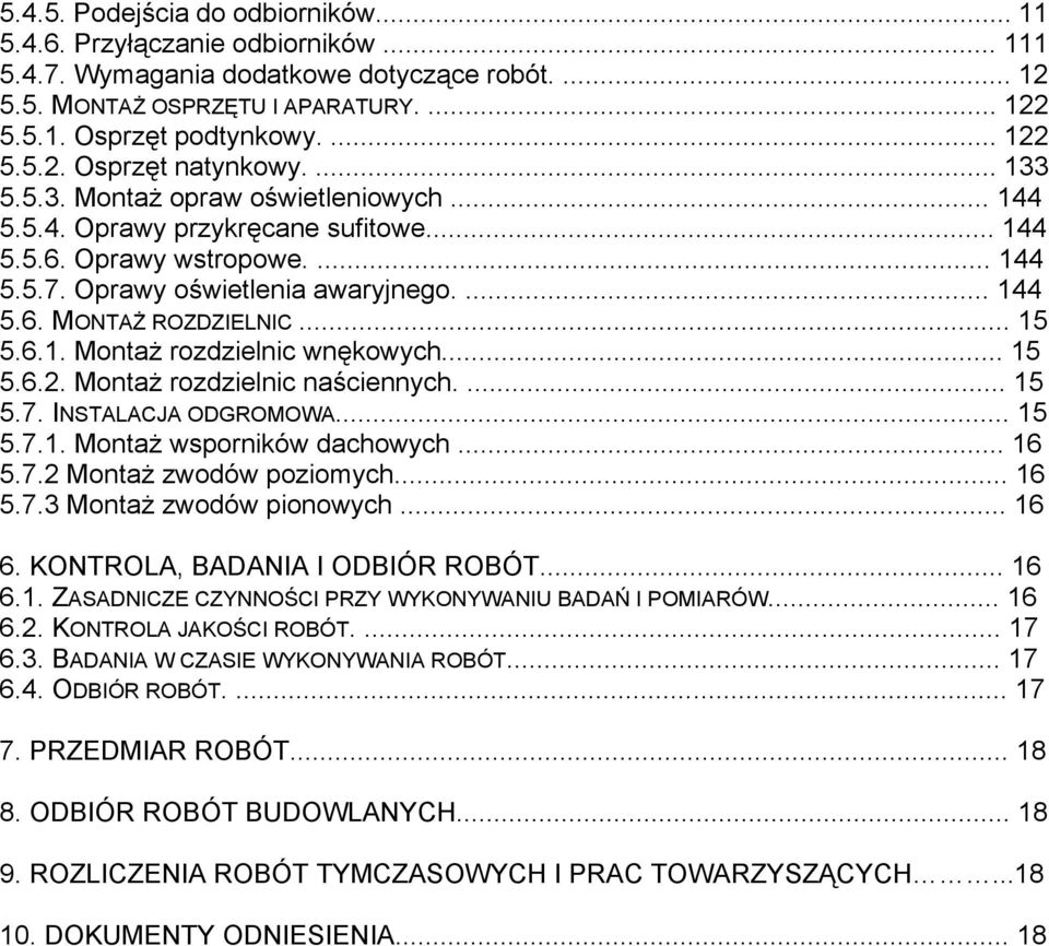 ... 144 5.6. MONTAŻ ROZDZIELNIC... 15 5.6.1. Montaż rozdzielnic wnękowych... 15 5.6.2. Montaż rozdzielnic naściennych.... 15 5.7. INSTALACJA ODGROMOWA... 15 5.7.1. Montaż wsporników dachowych... 16 5.