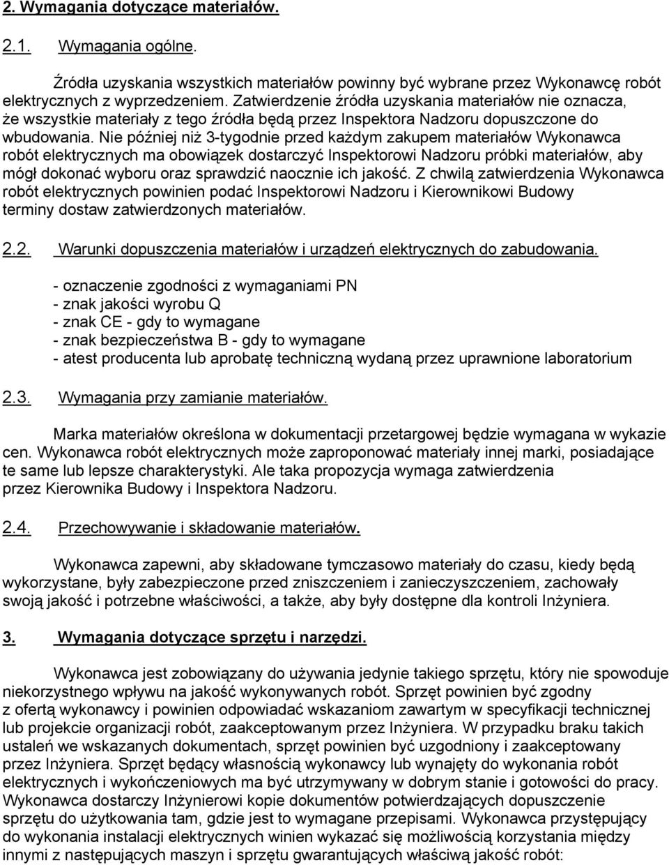 Nie później niż 3-tygodnie przed każdym zakupem materiałów Wykonawca robót elektrycznych ma obowiązek dostarczyć Inspektorowi Nadzoru próbki materiałów, aby mógł dokonać wyboru oraz sprawdzić
