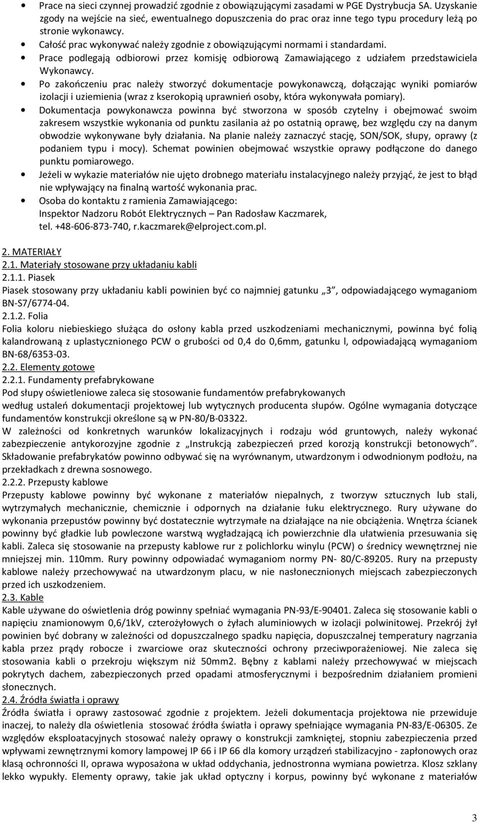 Całość prac wykonywać należy zgodnie z obowiązującymi normami i standardami. Prace podlegają odbiorowi przez komisję odbiorową Zamawiającego z udziałem przedstawiciela Wykonawcy.