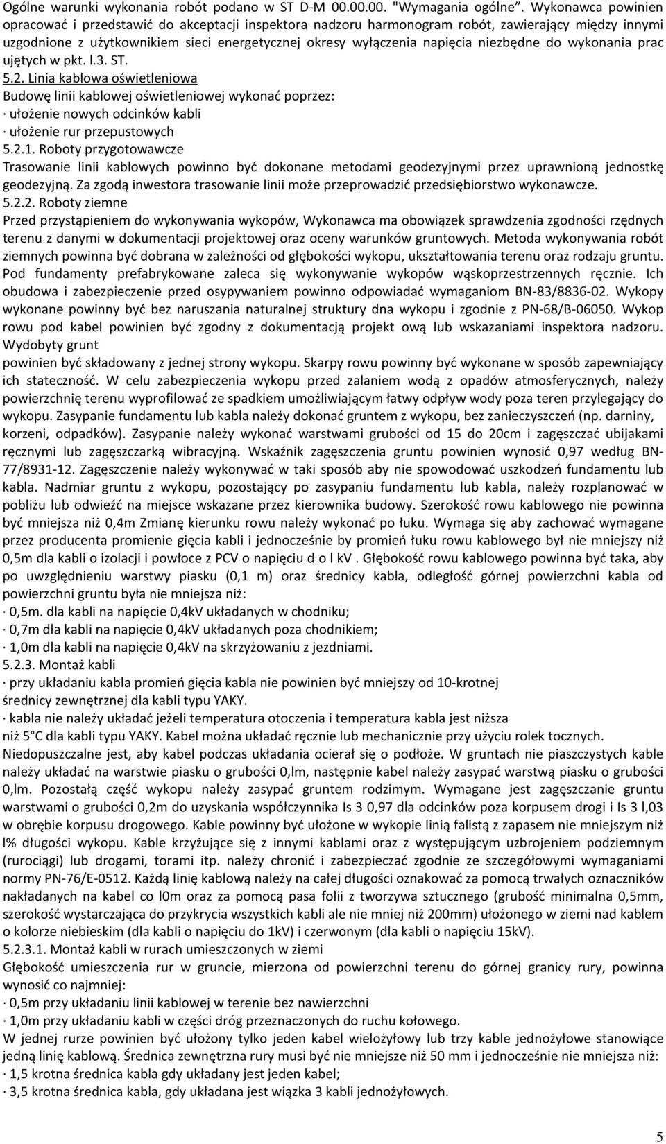 niezbędne do wykonania prac ujętych w pkt. l.3. ST. 5.2. Linia kablowa oświetleniowa Budowę linii kablowej oświetleniowej wykonać poprzez: ułożenie nowych odcinków kabli ułożenie rur przepustowych 5.