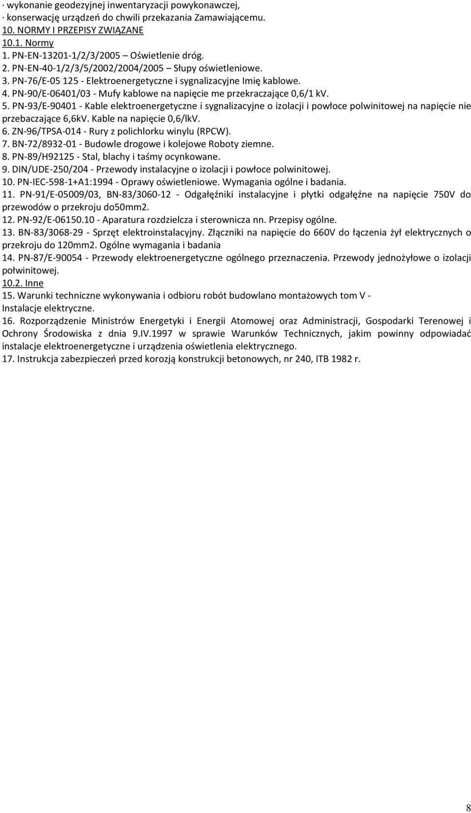 5. PN-93/E-90401 - Kable elektroenergetyczne i sygnalizacyjne o izolacji i powłoce polwinitowej na napięcie nie przebaczające 6,6kV. Kable na napięcie 0,6/lkV. 6. ZN-96/TPSA-014 - Rury z polichlorku winylu (RPCW).