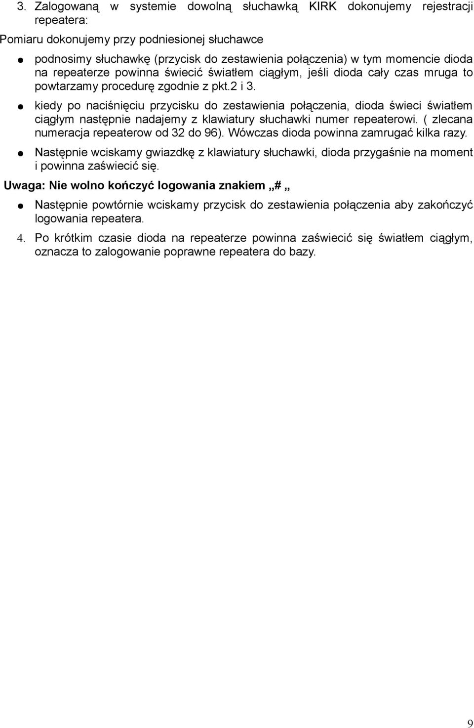 kiedy po naciśnięciu przycisku do zestawienia połączenia, dioda świeci światłem ciągłym następnie nadajemy z klawiatury słuchawki numer repeaterowi. ( zlecana numeracja repeaterow od 32 do 96).